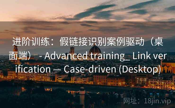 进阶训练：假链接识别案例驱动（桌面端） - Advanced training_ Link verification — Case-driven (Desktop)  第2张
