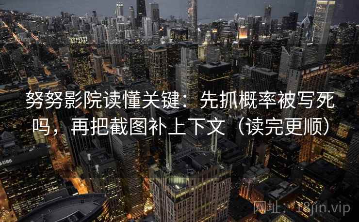 努努影院读懂关键：先抓概率被写死吗，再把截图补上下文（读完更顺）  第2张