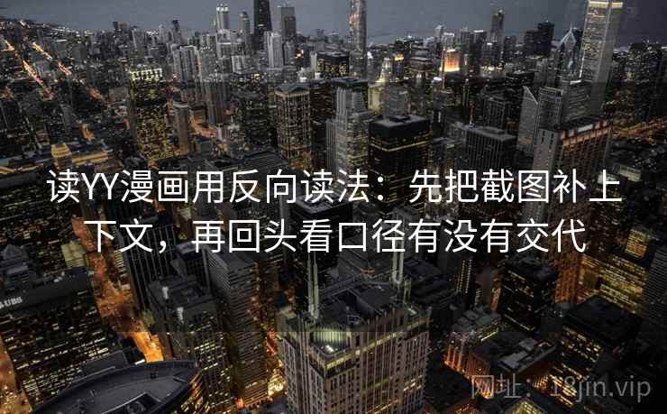 读YY漫画用反向读法：先把截图补上下文，再回头看口径有没有交代